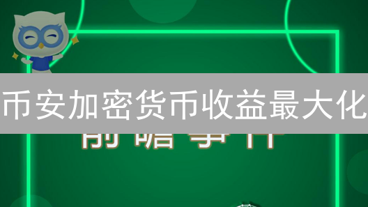 币安加密货币收益最大化：实用策略与技巧分享