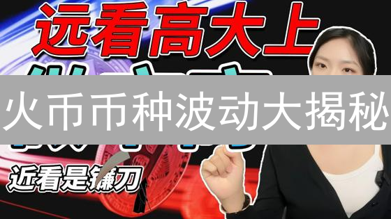 火币币种波动大揭秘：抓住机遇，避开风险！