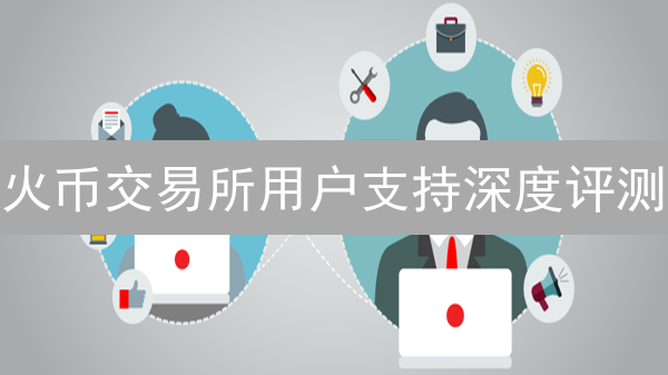 火币交易所用户支持深度评测：响应速度、专业性与用户体验全方位分析！