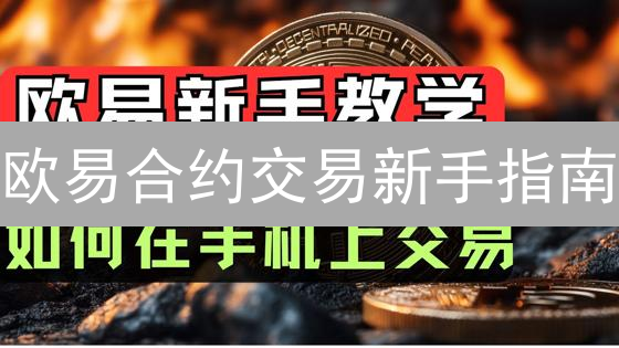 欧易合约交易新手指南：如何玩转期货，稳健盈利？