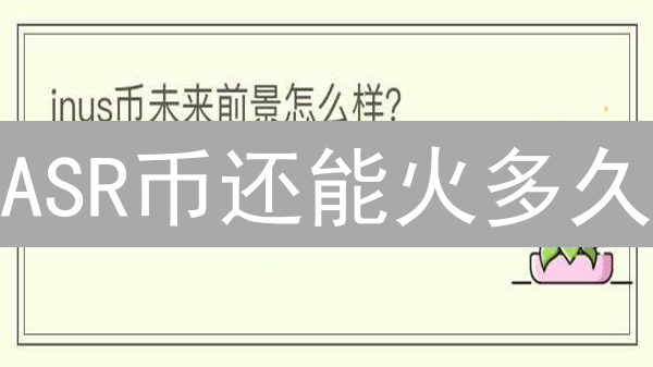 ASR币还能火多久？2024年投资机遇与挑战全解析！