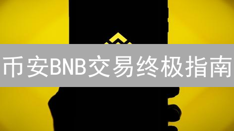 币安BNB交易终极指南：新手也能轻松上手！【教程】