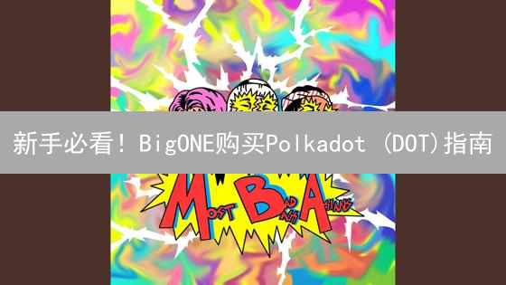 新手必看！BigONE购买Polkadot (DOT)指南：速来了解！