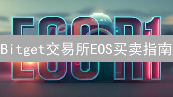 Bitget交易所EOS买卖指南：新手快速入门，轻松交易！