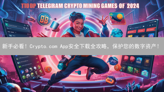 新手必看！Crypto.com App安全下载全攻略，保护您的数字资产！
