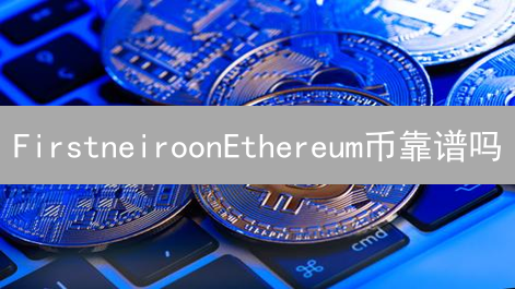 FirstneiroonEthereum币靠谱吗？新手入门指南与风险提示！