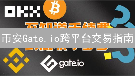 币安Gate.io跨平台交易指南：高效搬砖，稳赚不赔？