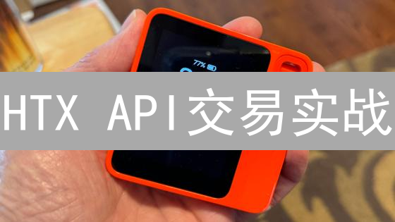 HTX API交易实战：快速入门与安全指南！