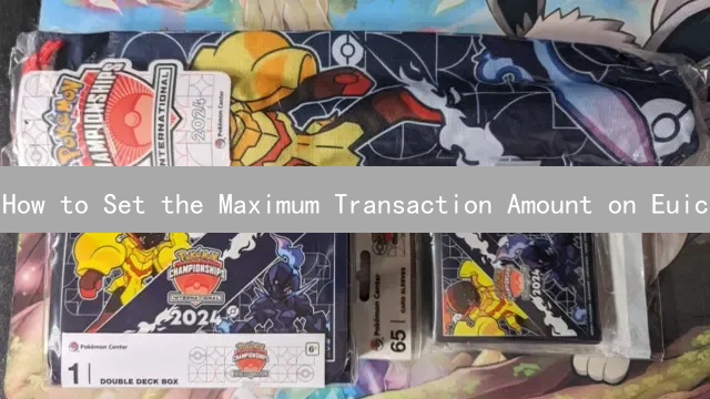 How to Set the Maximum Transaction Amount on Euic
