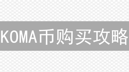 KOMA币购买攻略：性价比最高的购买渠道深度解析