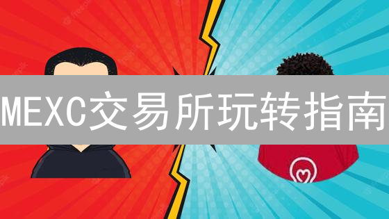 MEXC交易所玩转指南：新手也能掘金？🔥