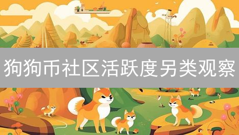 狗狗币社区活跃度另类观察：Meme与社交媒体的影响