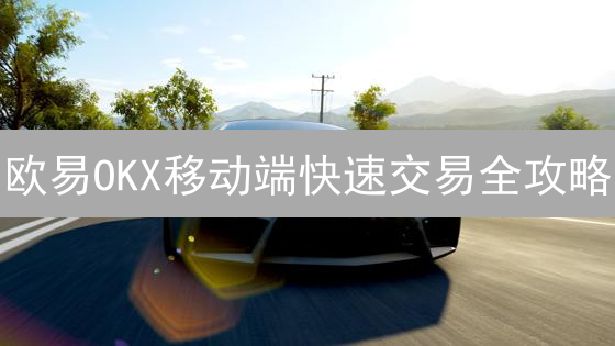欧易OKX移动端快速交易全攻略：10大功能助您把握投资先机！