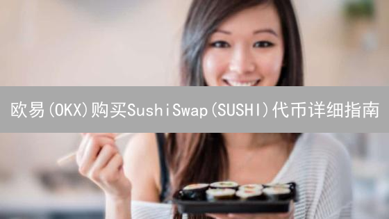 欧易(OKX)购买SushiSwap(SUSHI)代币详细指南