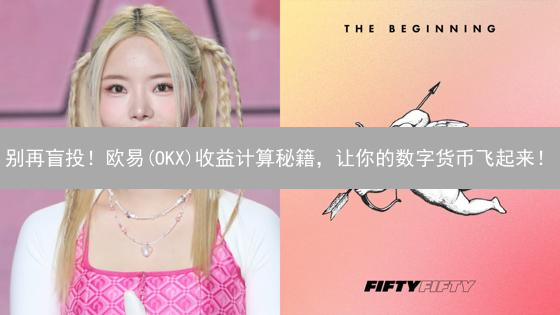 别再盲投！欧易(OKX)收益计算秘籍，让你的数字货币飞起来！