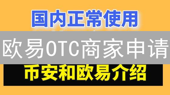 欧易OTC商家申请：如何成为场外交易专家？