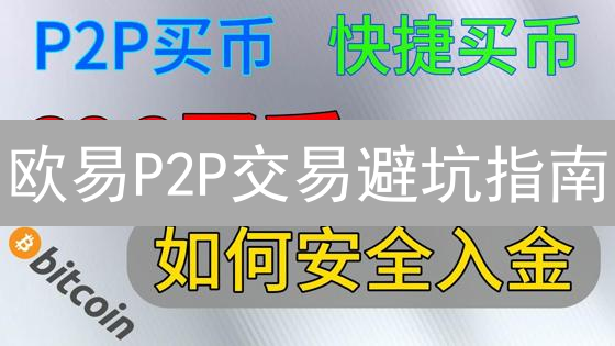 欧易P2P交易避坑指南：掌握这几招，资金安全稳如磐石！