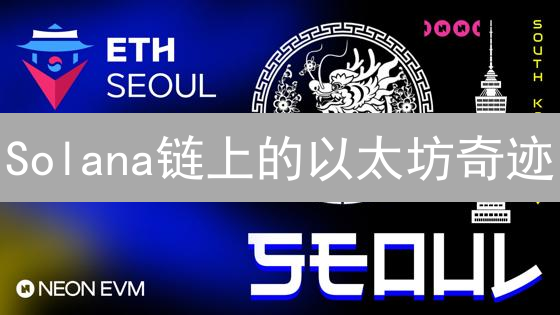 Solana链上的以太坊奇迹：NEONEVM全解析！