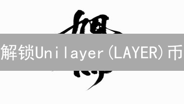 解锁Unilayer(LAYER)币：新手购买指南！🔥