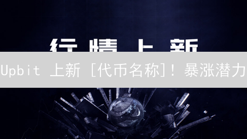 Upbit 上新 [代币名称]！暴涨潜力？抓住这次机会！