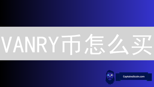 VANRY币怎么买？2024最全VanarChain购买攻略大揭秘！